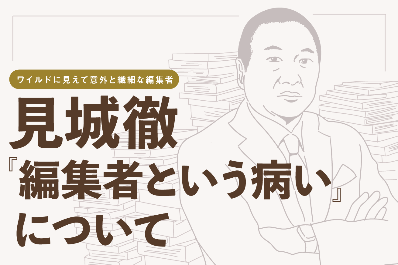 ワイルドに見えて意外と繊細な編集者。見城徹『編集者という病い』について