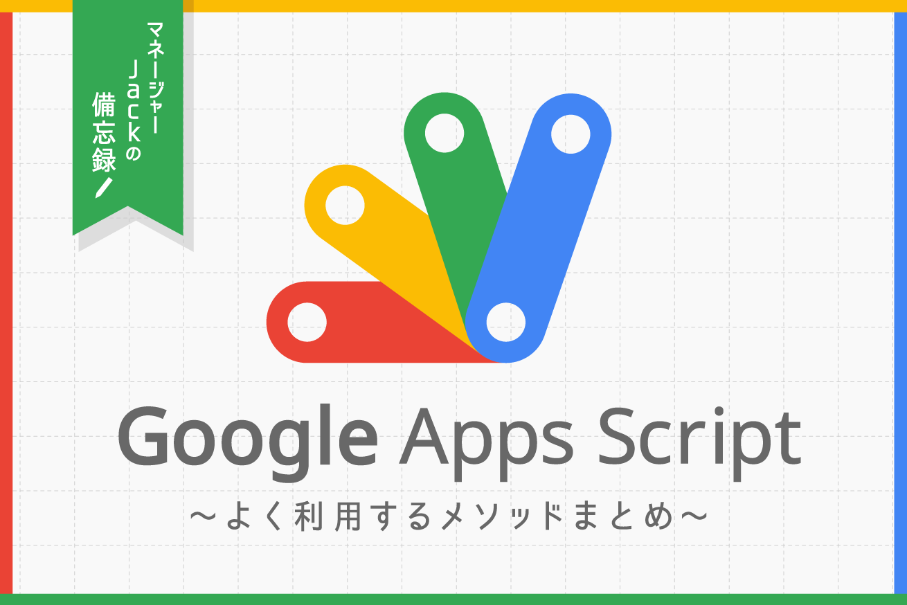 【備忘録】よく利用するGoogle Apps Scriptのメソッドをまとめてみた