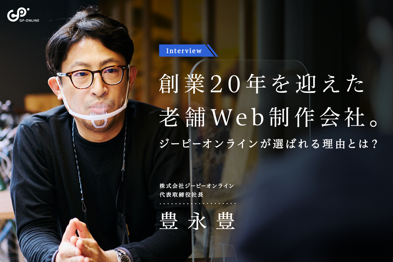 創業20年を迎えた老舗Web制作会社、ジーピーオンラインの社長が語る本音とピンチと黒歴史