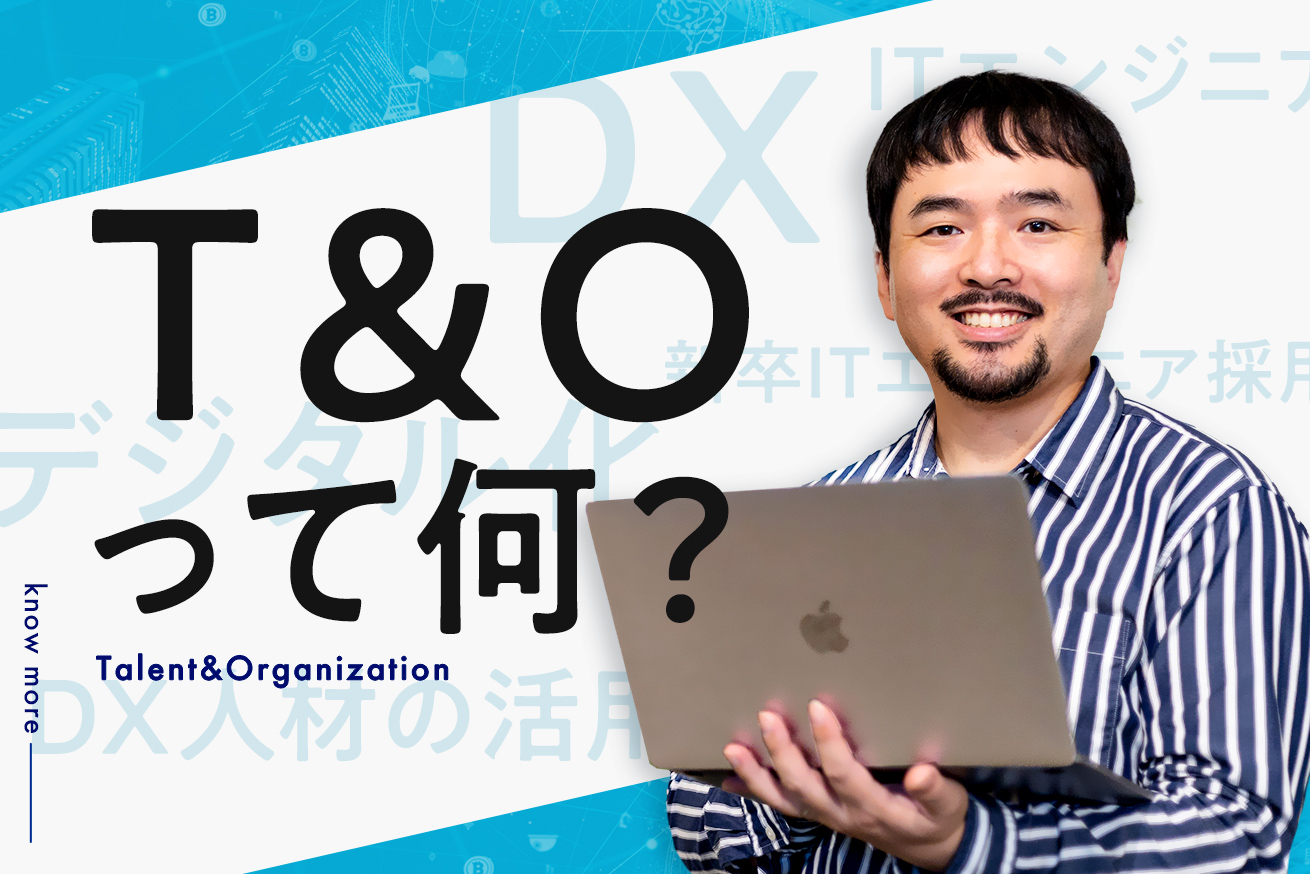 デジタル化・DX人材の活用の鍵を握るT&O（Talent&Organization）って何？