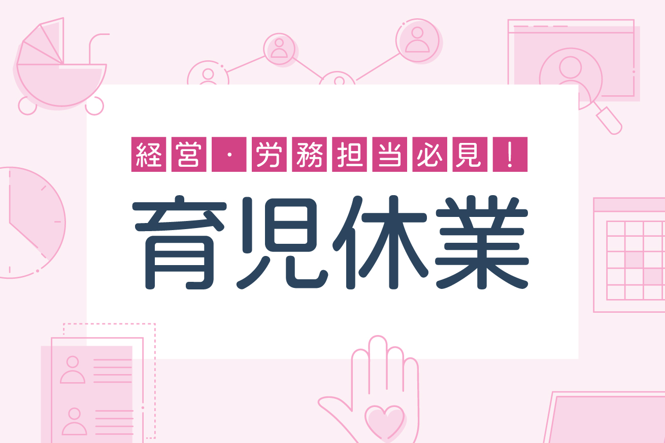 経営・労務担当者必見！育児休業制度を実施するときに確認したい6つのポイント
