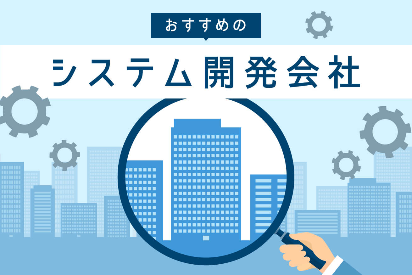 【2021】受託開発可能なシステム会社12選を得意領域別に紹介