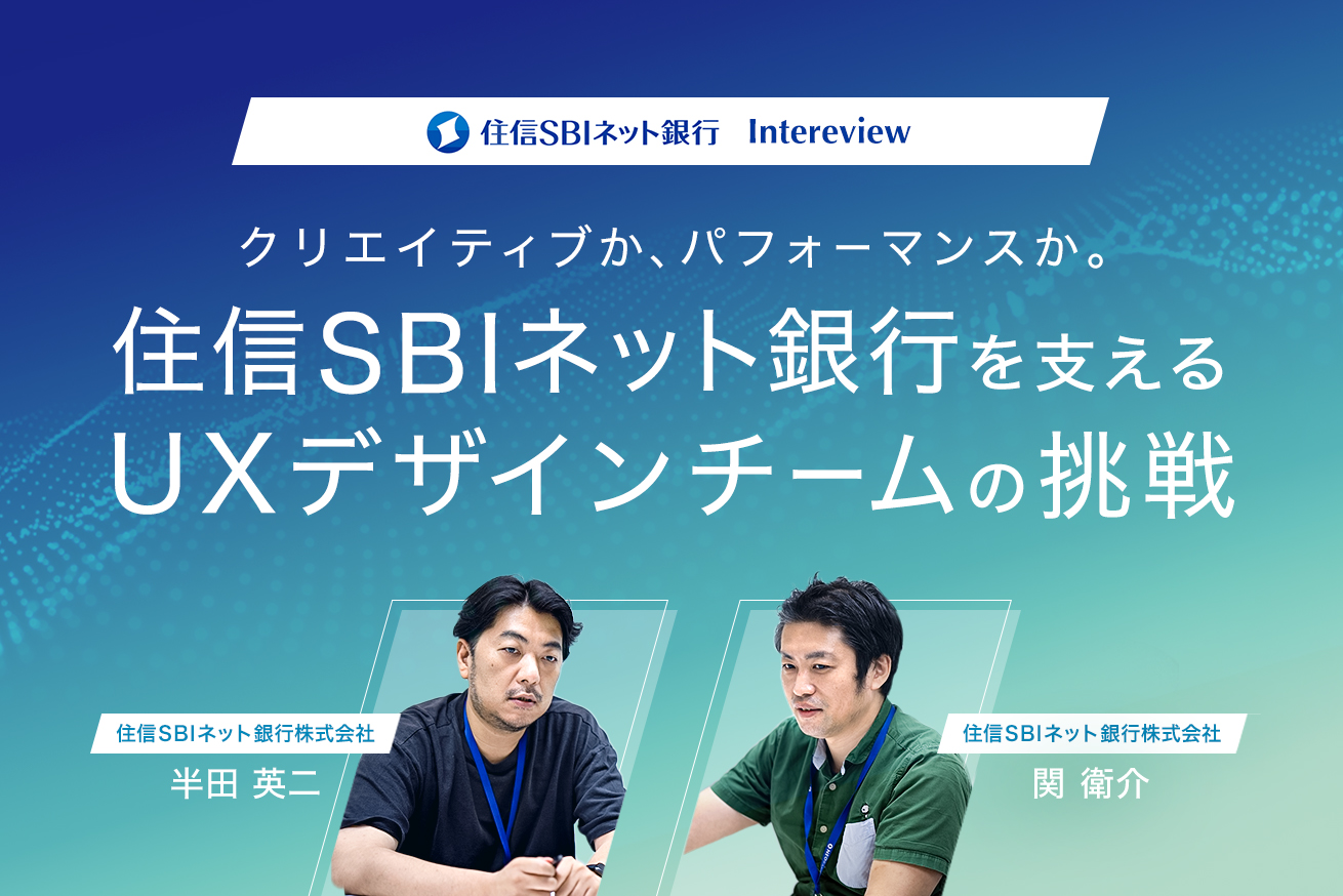 Creative or Performance? 急成長中の住信SBIネット銀行を支えるUXデザインチームの挑戦